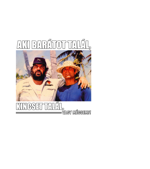 AKI BARÁTOT TALÁL, KINCSET TALÁL. minta fehér pólón