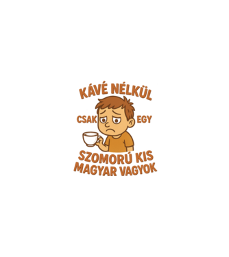 Kávé nélkül csak egy szomorú kis magyar vagyok minta fekete pólón