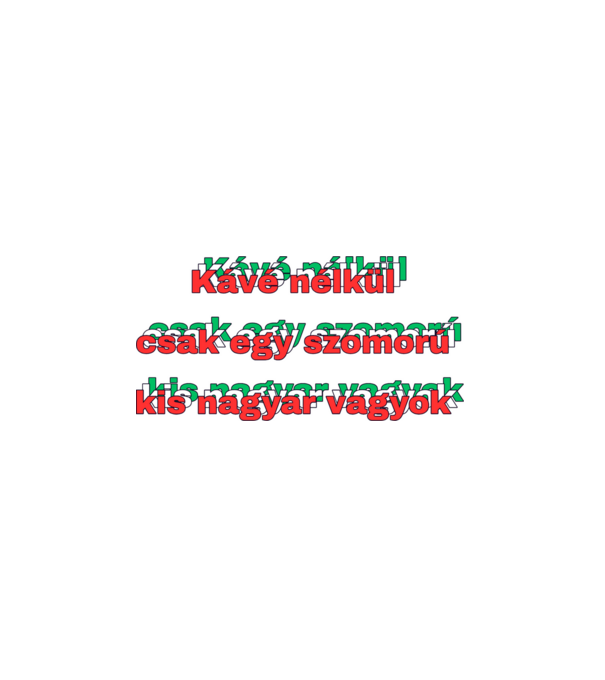 Kávé nélkül csak egy szomorú kis magyar vagyok minta fehér pólón