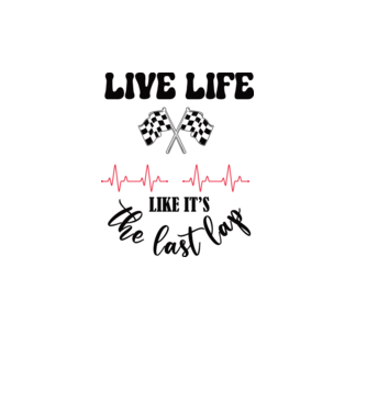 Live life like it's the last lap - Éld úgy az életet, mintha az utolsó kör lenne! minta fehér pólón