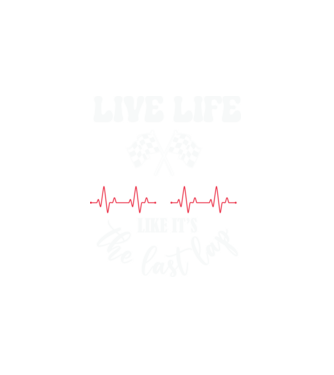 Live life like it's the last lap - Éld úgy az életet, mintha az utolsó kör lenne! minta fehér pólón