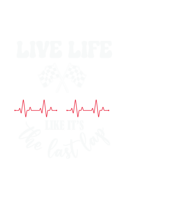 Live life like it's the last lap - Éld úgy az életet, mintha az utolsó kör lenne! minta fehér pólón