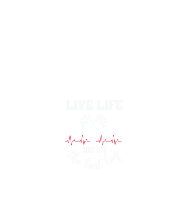 Live life like it's the last lap - Éld úgy az életet, mintha az utolsó kör lenne! minta fehér pólón