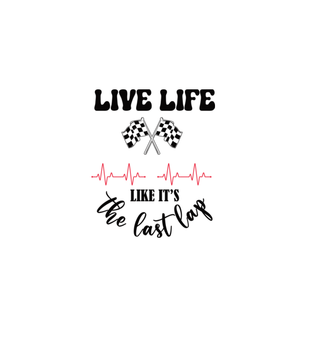 Live life like it's the last lap - Éld úgy az életet, mintha az utolsó kör lenne! minta fehér pólón
