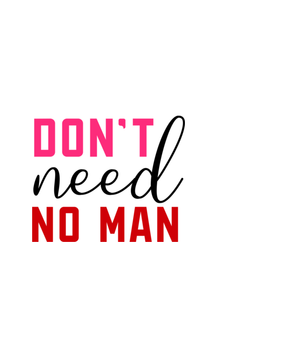 Don't Need No Man - Nem kell senki minta fehér pólón