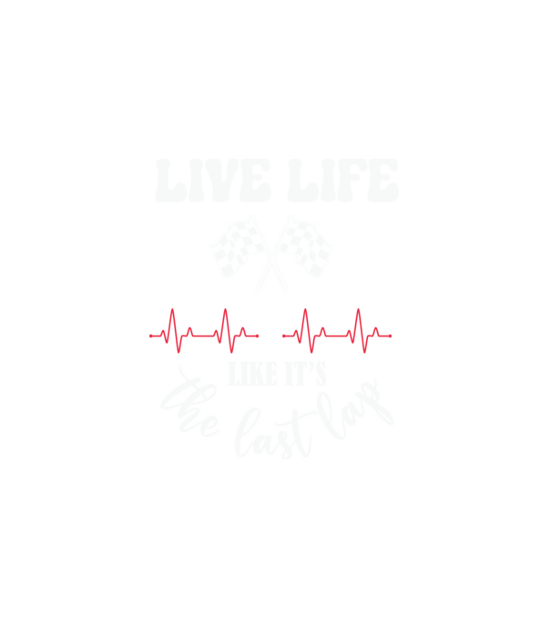 Live life like it's the last lap - Éld úgy az életet, mintha az utolsó kör lenne! minta fehér pólón