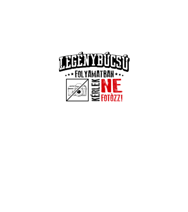 Legénybúcsú folyamatban kérlek ne fotózz! minta fehér pólón