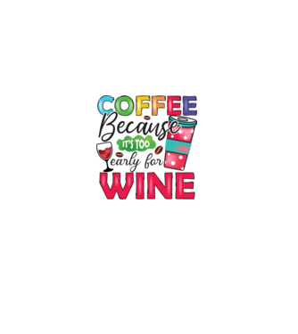 Coffee Because It's Too Early for Wine minta fehér pólón