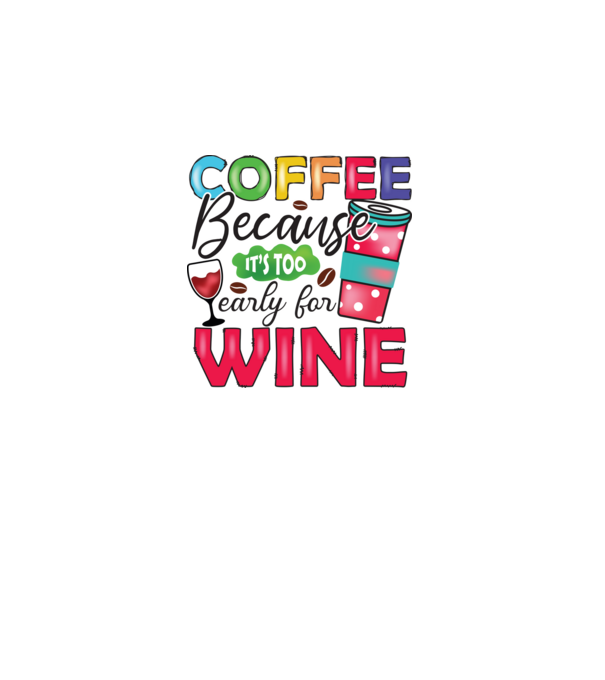 Coffee Because It's Too Early for Wine minta fehér pólón