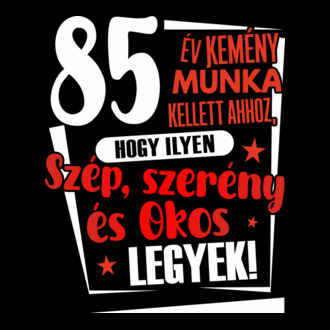 85 év kellett ahhoz, hogy ilyen szép legyek póló minta