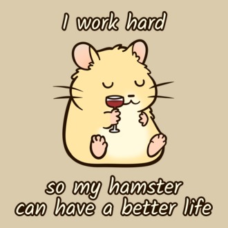 I work hard so my hamster can have a better life póló minta