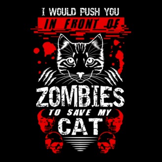 I would push you in front of zombies to save my cat póló minta