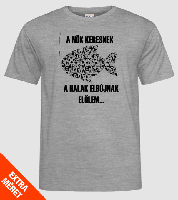 A nők keresnek, a halak elbújnak előlem minta szürke pólón