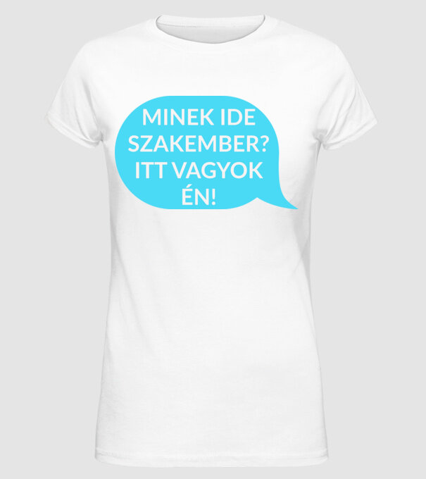 Minek ide szakember? Itt vagyok én! minta fehér pólón