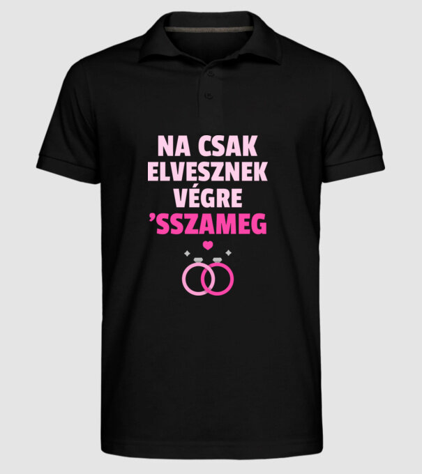 CSAK ELVESZNEK VÉGRE... minta fekete pólón