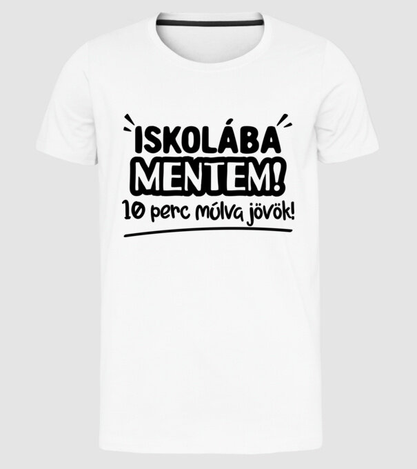 Iskolába mentem 10 perc múlva jövök! minta fehér pólón