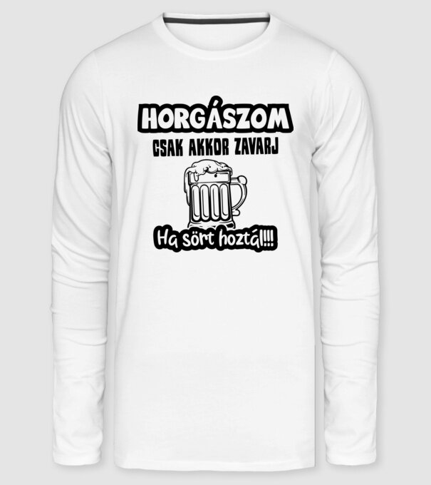 Horgászom csak akkor zavarj ha sört hoztál minta fehér pólón