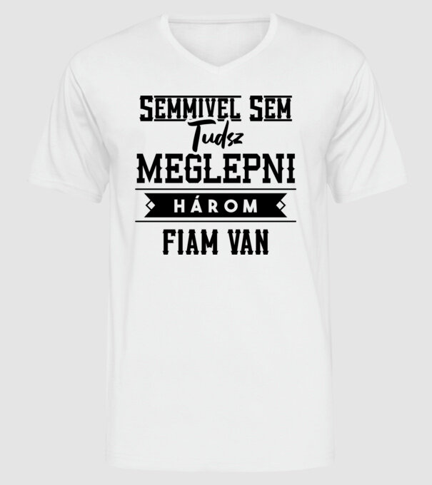 Semmivel nem tudsz meglepni három fiam van minta fehér pólón