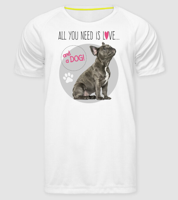 Francia Bulldog - All You Need is Love and a Dog minta fehér pólón