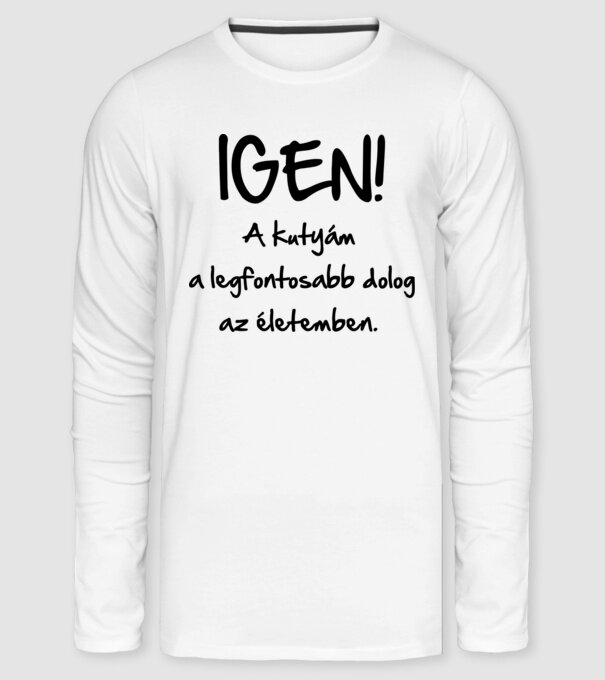 Igen! A kutyám a legfontosabb dolog az életemben! minta fehér pólón