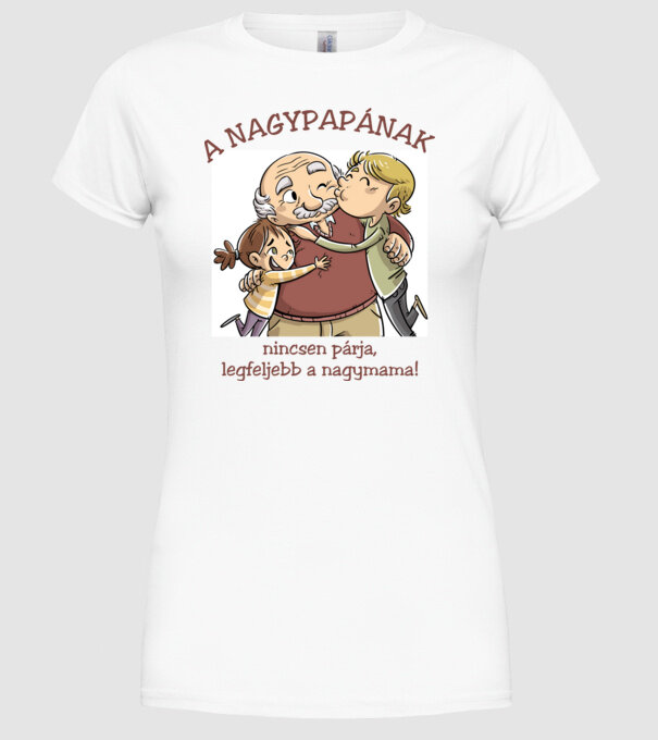 A nagypapának nincsen párja, legfeljebb a nagymama! minta fehér pólón