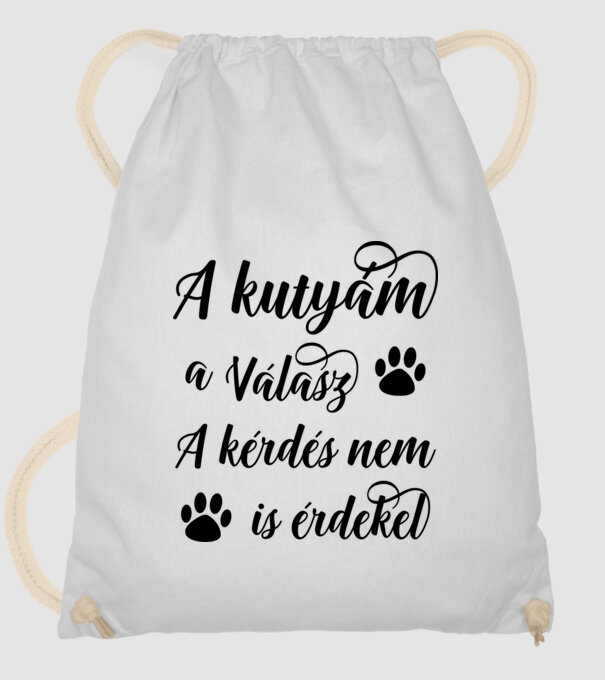 A kutyám a válasz, a kérdés nem is érdekel minta fehér pólón