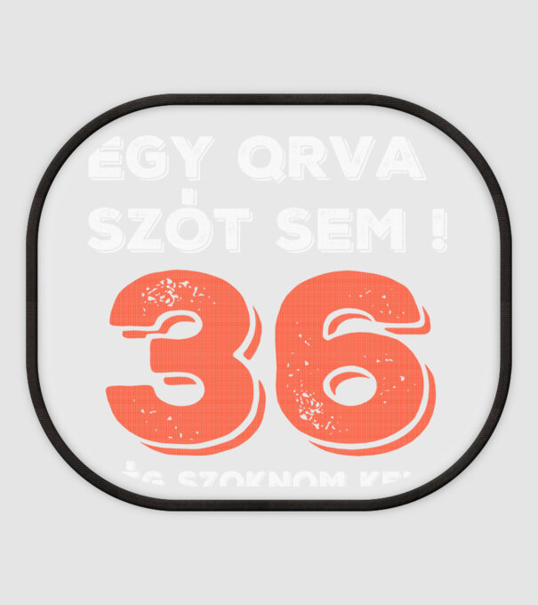EGY QRVA SZÓT SEM, MÉG SZOKNOM KELL, 36 ÉVES SZÜLETÉSNAPRA minta fehér pólón