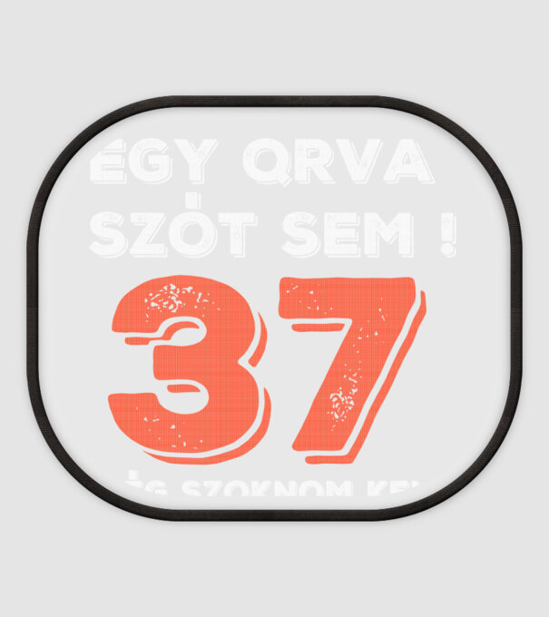 EGY QRVA SZÓT SEM, MÉG SZOKNOM KELL, 37 ÉVES SZÜLETÉSNAPRA minta fehér pólón