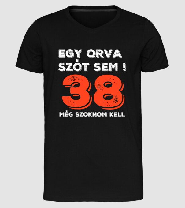 EGY QRVA SZÓT SEM, MÉG SZOKNOM KELL, 38 ÉVES SZÜLETÉSNAPRA minta fekete pólón
