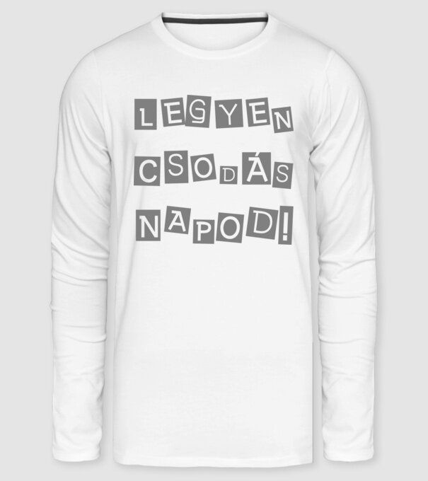 LEGYEN CSODÁS NAPOD! minta fehér pólón