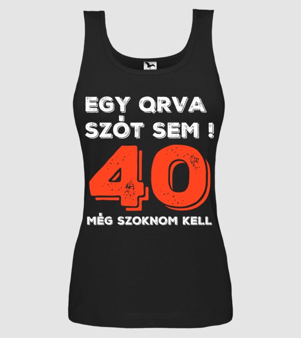 EGY QRVA SZÓT SEM, MÉG SZOKNOM KELL, 40 ÉVES SZÜLETÉSNAPRA minta fekete pólón