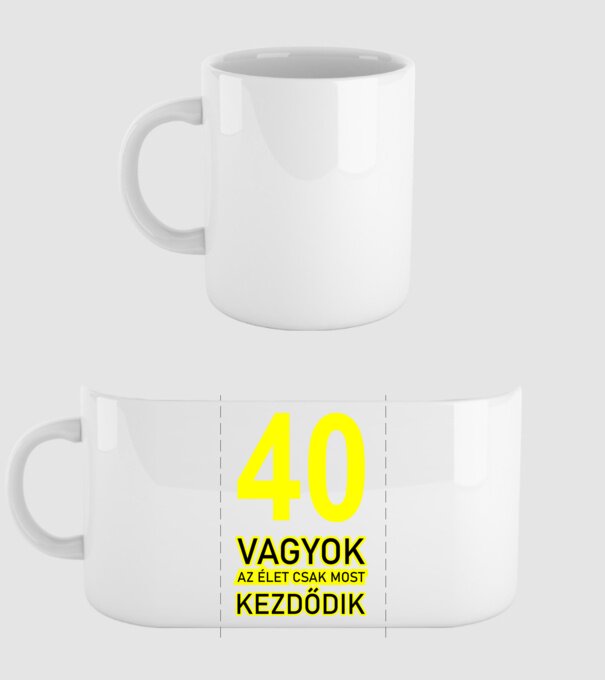 40 VAGYOK, AZ ÉLET CSAK MOST KEZDŐDIK. 40 ÉVES minta fehér pólón