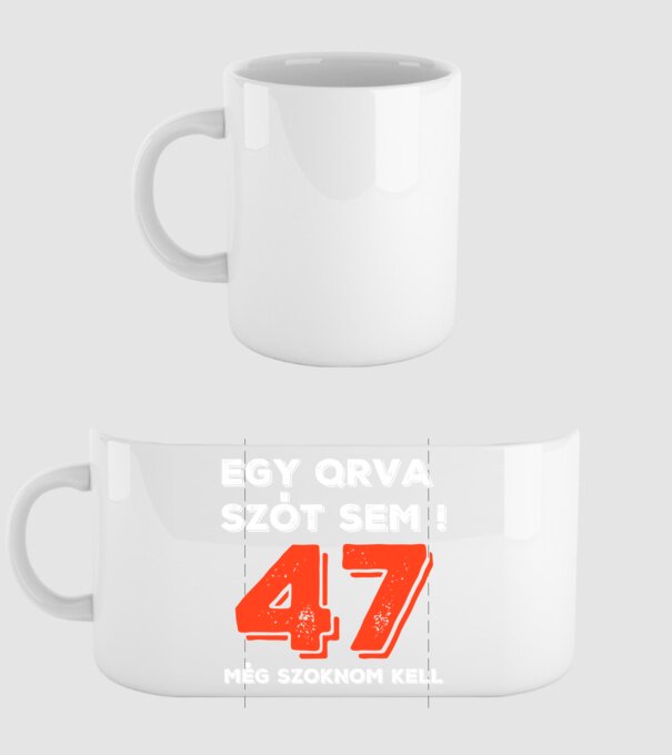EGY QRVA SZÓT SEM, MÉG SZOKNOM KELL, 47 ÉVES SZÜLETÉSNAPRA minta fehér pólón