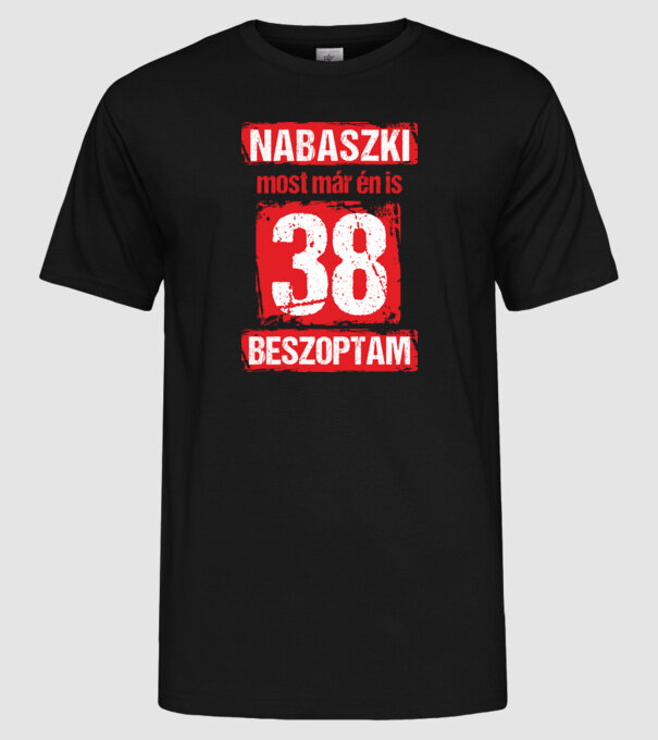 NABASZKI MOST MÁR ÉN IS BESZOPTAM 38 ÉVES VAGYOK minta fekete pólón