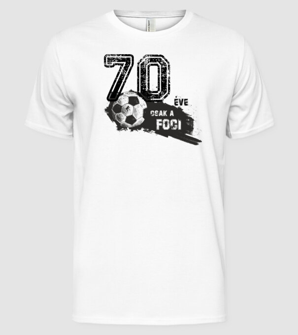 70 éve csak a foci 70 éves születésnapra minta fehér pólón