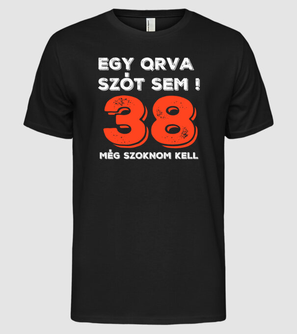 EGY QRVA SZÓT SEM, MÉG SZOKNOM KELL, 38 ÉVES SZÜLETÉSNAPRA minta fekete pólón