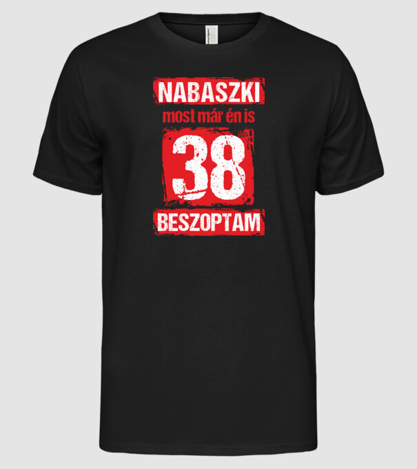 NABASZKI MOST MÁR ÉN IS BESZOPTAM 38 ÉVES VAGYOK minta fekete pólón