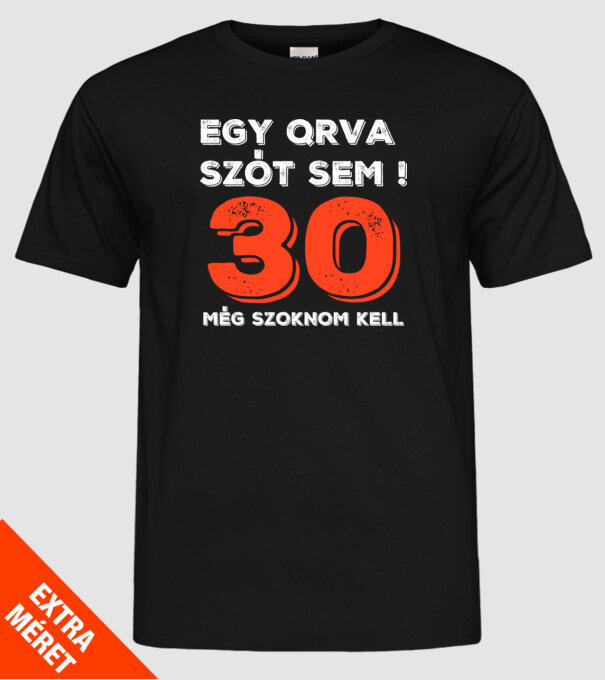 EGY QRVA SZÓT SEM, MÉG SZOKNOM KELL, 30 ÉVES SZÜLETÉSNAPRA minta fekete pólón