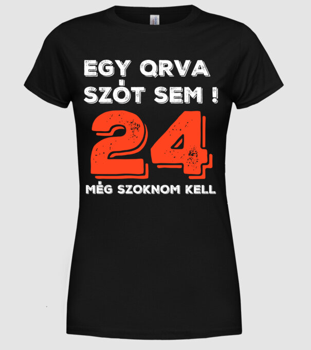EGY QRVA SZÓT SEM, MÉG SZOKNOM KELL, 24 ÉVES SZÜLETÉSNAPRA minta fekete pólón