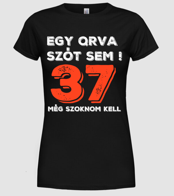 EGY QRVA SZÓT SEM, MÉG SZOKNOM KELL, 37 ÉVES SZÜLETÉSNAPRA minta fekete pólón