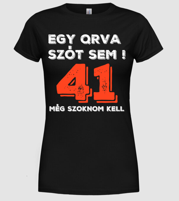 EGY QRVA SZÓT SEM, MÉG SZOKNOM KELL, 41 ÉVES SZÜLETÉSNAPRA minta fekete pólón