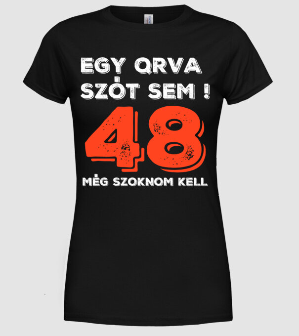 EGY QRVA SZÓT SEM, MÉG SZOKNOM KELL, 48 ÉVES SZÜLETÉSNAPRA minta fekete pólón