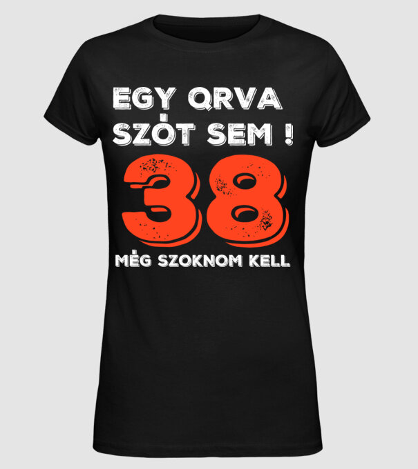 EGY QRVA SZÓT SEM, MÉG SZOKNOM KELL, 38 ÉVES SZÜLETÉSNAPRA minta fekete pólón