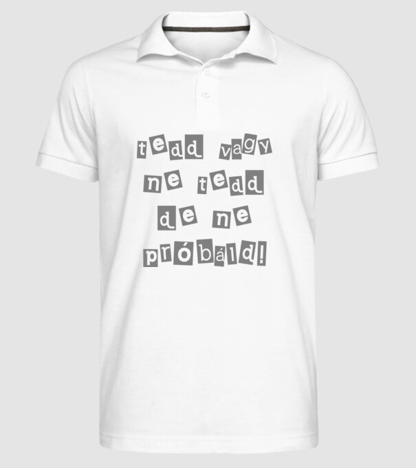 tedd vagy ne tedd de ne próbáld minta fehér pólón