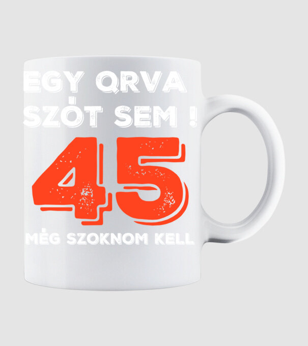 EGY QRVA SZÓT SEM, MÉG SZOKNOM KELL, 45 ÉVES SZÜLETÉSNAPRA minta fehér pólón