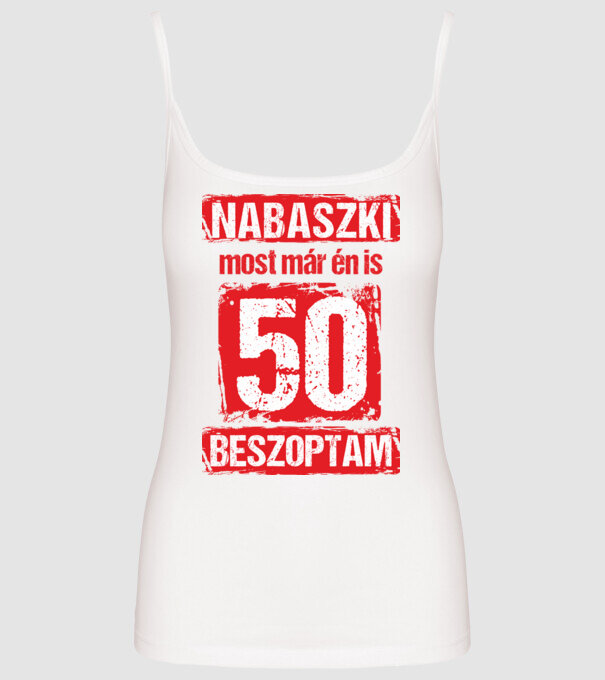 NABASZKI MOST MÁR ÉN IS BESZOPTAM 50 ÉVES VAGYOK minta fehér pólón