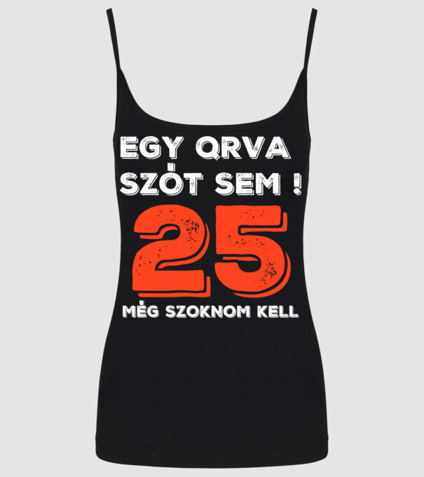 EGY QRVA SZÓT SEM, MÉG SZOKNOM KELL, 25 ÉVES SZÜLETÉSNAPRA minta fekete pólón