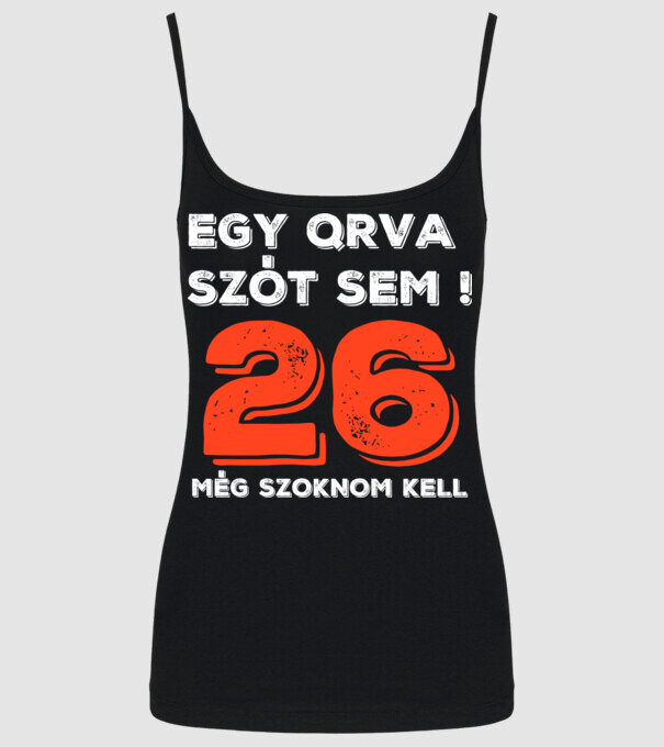 EGY QRVA SZÓT SEM, MÉG SZOKNOM KELL, 26 ÉVES SZÜLETÉSNAPRA minta fekete pólón