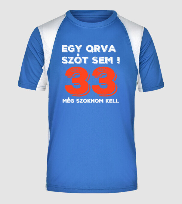 EGY QRVA SZÓT SEM, MÉG SZOKNOM KELL, 33 ÉVES SZÜLETÉSNAPRA minta királykék pólón