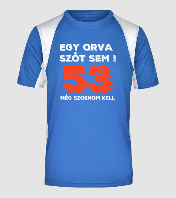 EGY QRVA SZÓT SEM, MÉG SZOKNOM KELL, 53 ÉVES SZÜLETÉSNAPRA minta királykék pólón